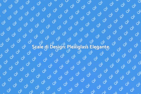 Scale in Plexiglass: Eleganza e Design
