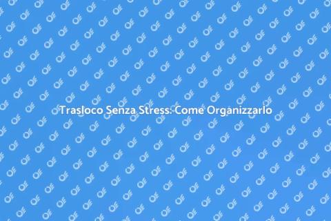 Trasloco Domestico: Guida Completa