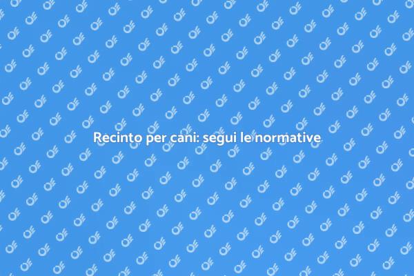 Sicurezza del tuo cane: adeguare il recinto