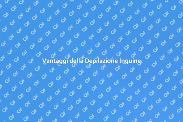 Perché Scegliere la Depilazione Inguine?