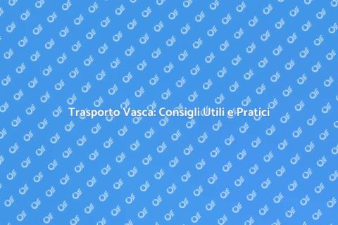 Trasportare una Vasca: Guida Completa