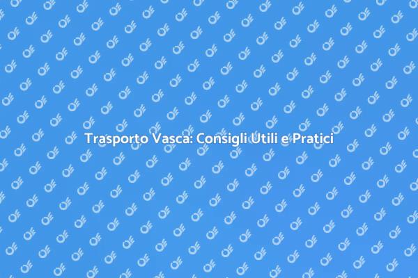 Come Trasportare una Vasca in Sicurezza