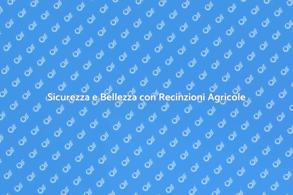 Proteggi il Tuo Terreno con Recinzioni