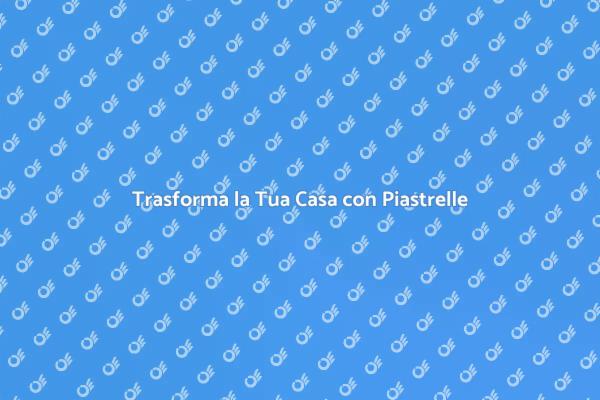 Rivoluziona i Tuoi Ambienti con Piastrelle