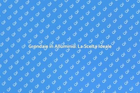 Grondaie in Alluminio: Drenaggio Efficace
