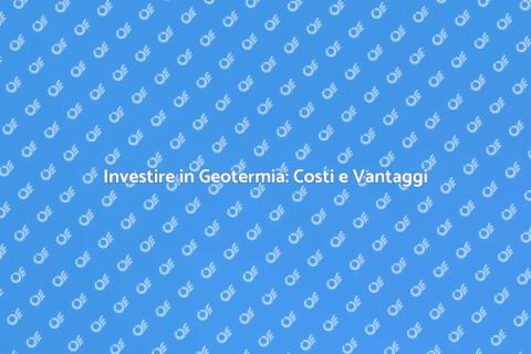Geotermia: Analisi Costi e Benefici