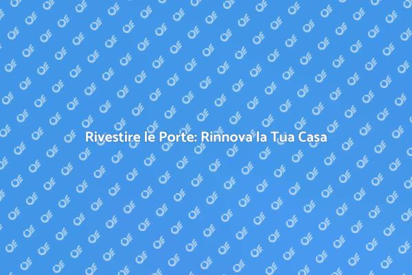Rinnova le Porte: Estetica e Funzionalità
