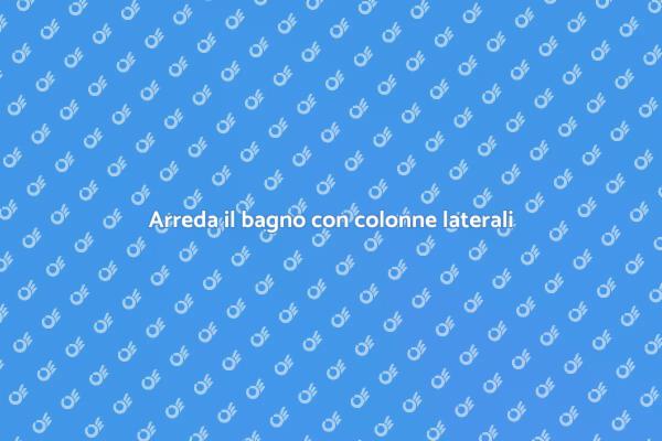 Rinnova il bagno con colonne laterali