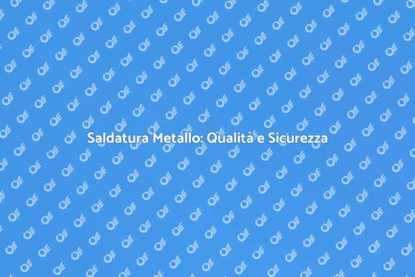 Saldatura: Eccellenza e Affidabilità
