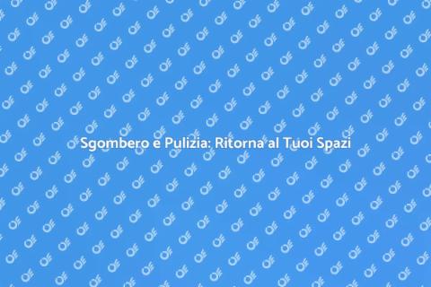 Sgombero e Pulizia: Liberati del Superfluo