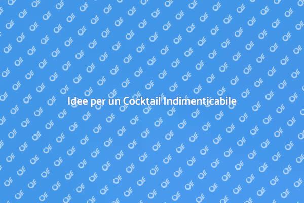 Come Organizzare un Cocktail di Successo