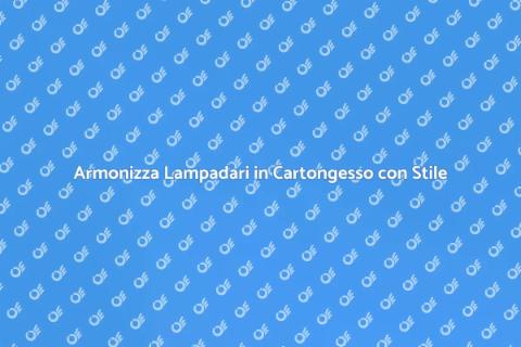 Lampadari in Cartongesso: Illumina con Stile