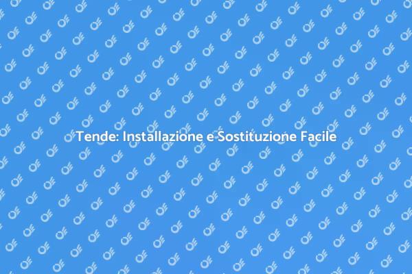 Tende: Importanza di Installazione e Sostituzione