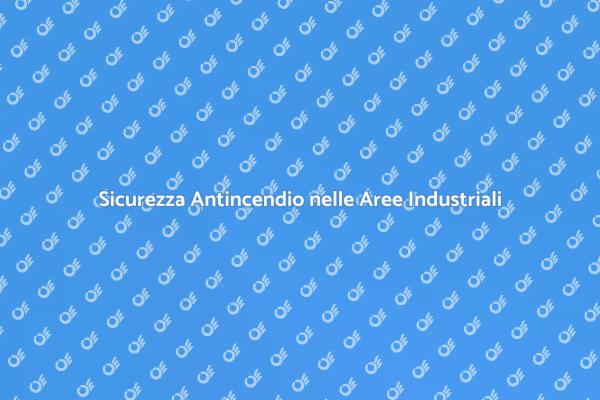 Sicurezza Antincendio per Impianti Industriali