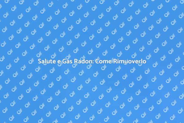 Gas Radon: Proteggi la Tua Casa