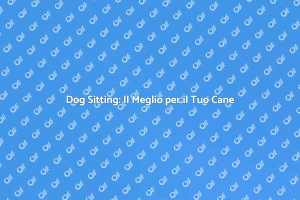 Dog Sitting: Servizio Professionale per Cani