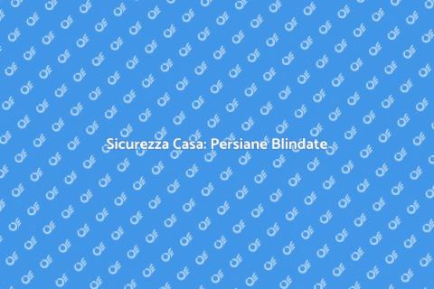 Persiane Blindate: Sicurezza Innovativa