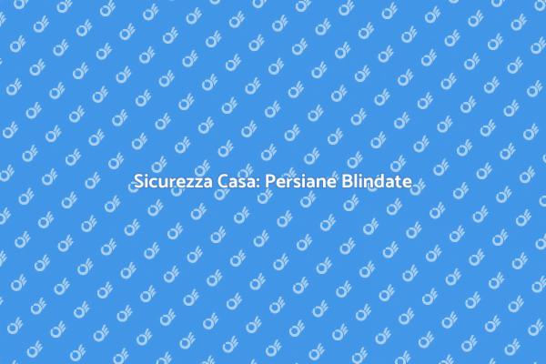 Proteggi la tua casa con persiane blindate