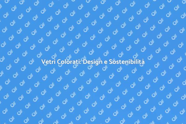 Vetri Innovativi per Ambienti Sostenibili