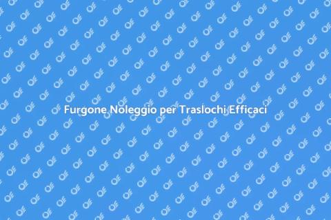 Noleggiare Furgone per Trasloco Facile