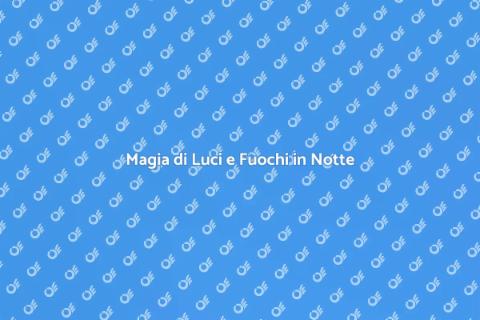 Spettacolo di Luci e Fuochi Magico