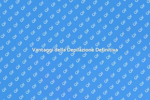 Depilazione Definitiva: Una Scelta Intelligente