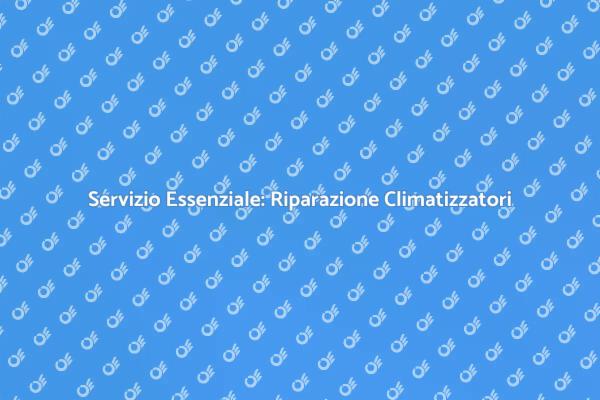 Riparazione Aria Condizionata: Perché è Cruciale