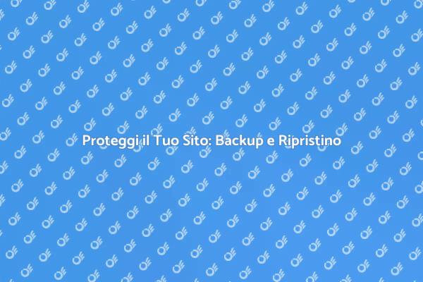 Sicurezza Web: Backup e Ripristino Essenziali