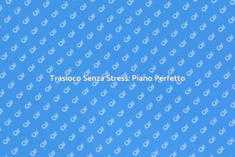 Piano Trasloco Mobili: Guida Pratica