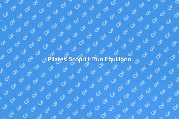Pilates: Il Tuo Viaggio Verso il Benessere