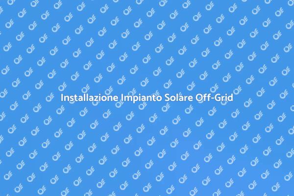 Energia Rinnovabile: Impianto Off-Grid