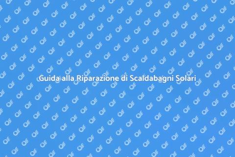 Riparare Scaldabagno Solare Facile