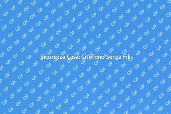 Potenzia la Sicurezza con il Citofono