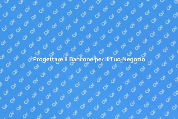 Come Progettare un Bancone di Successo