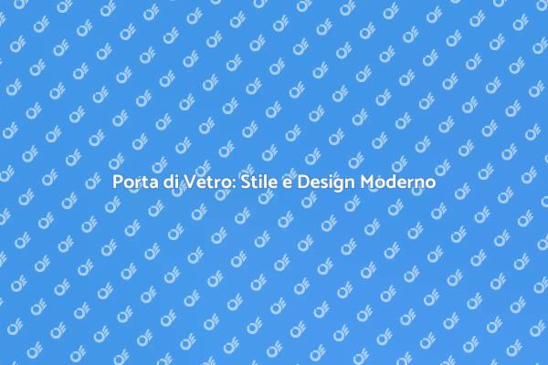 Porta di Vetro: Modernità e Stile