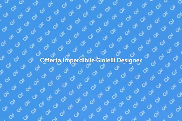 Gioielli da Designer in Offerta Speciale
