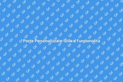 Porta su Misura: Design Unico per Te