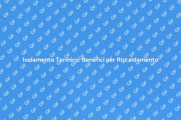 Isolamento Termico: Efficienza e Comfort