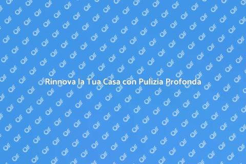 Pulizia Profonda: Arte e Benefici