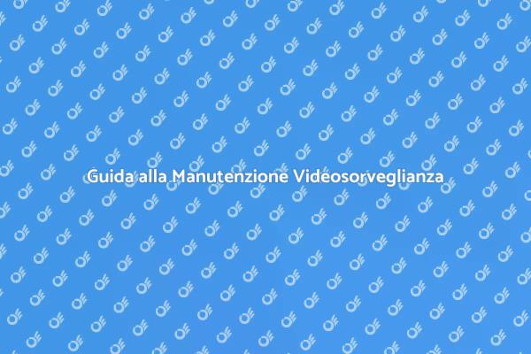 Come Mantenere il Tuo Impianto di Videosorveglianza