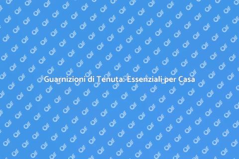 Guarnizioni di Tenuta: Proteggi Casa