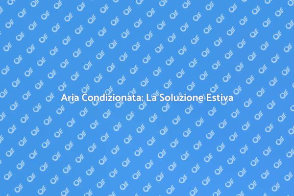 Comfort Estivo con Aria Condizionata