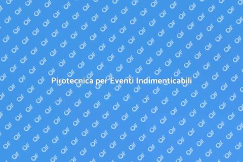 Organizzare Installazioni Pirotecniche