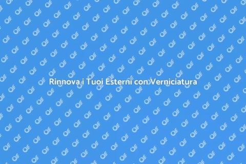 Verniciare gli Esterni: Rinnova Casa