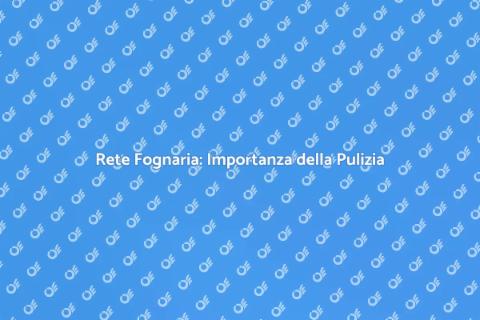 Pulizia Rete Fognaria: Servizio Essenziale