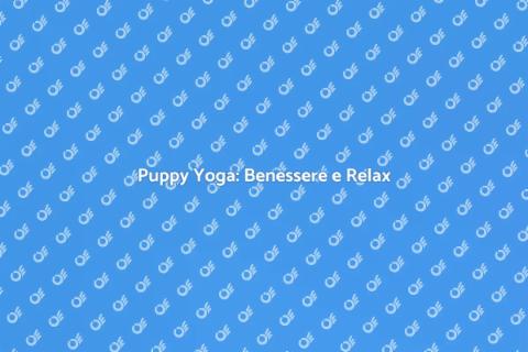 Lezioni di Puppy Yoga: Relax e Cuccioli