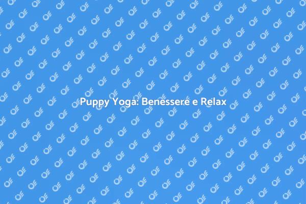 Puppy Yoga: Unisci Relax e Cuccioli