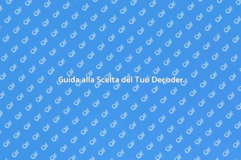 Scegliere il Decoder Giusto per Te