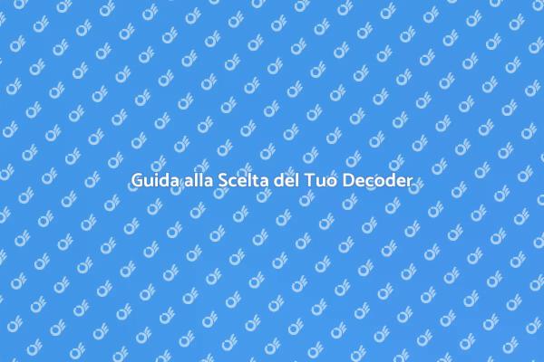 Il Tuo Decoder: Come Scegliere il Migliore