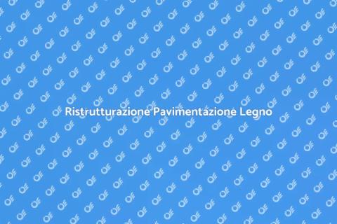 Ristrutturare Pavimentazione in Legno